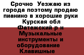 Срочно! Уезжаю из города,поэтому продаю пианино в хорошие руки. - Курская обл., Фатежский р-н Музыкальные инструменты и оборудование » Клавишные   